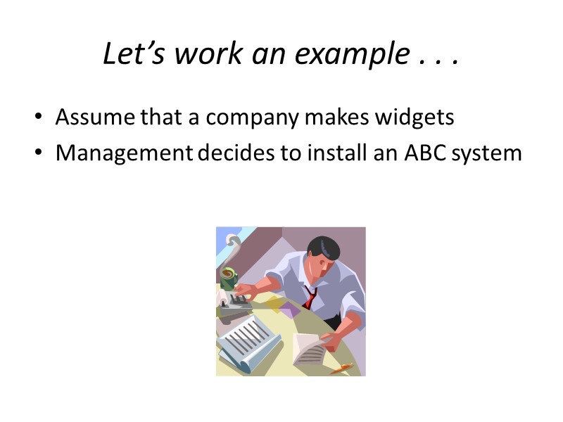 Let’s work an example . . . Assume that a company makes widgets Management